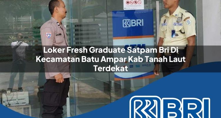 loker fresh graduate satpam bri di kecamatan batu ampar kab tanah laut terdekat 1754463875