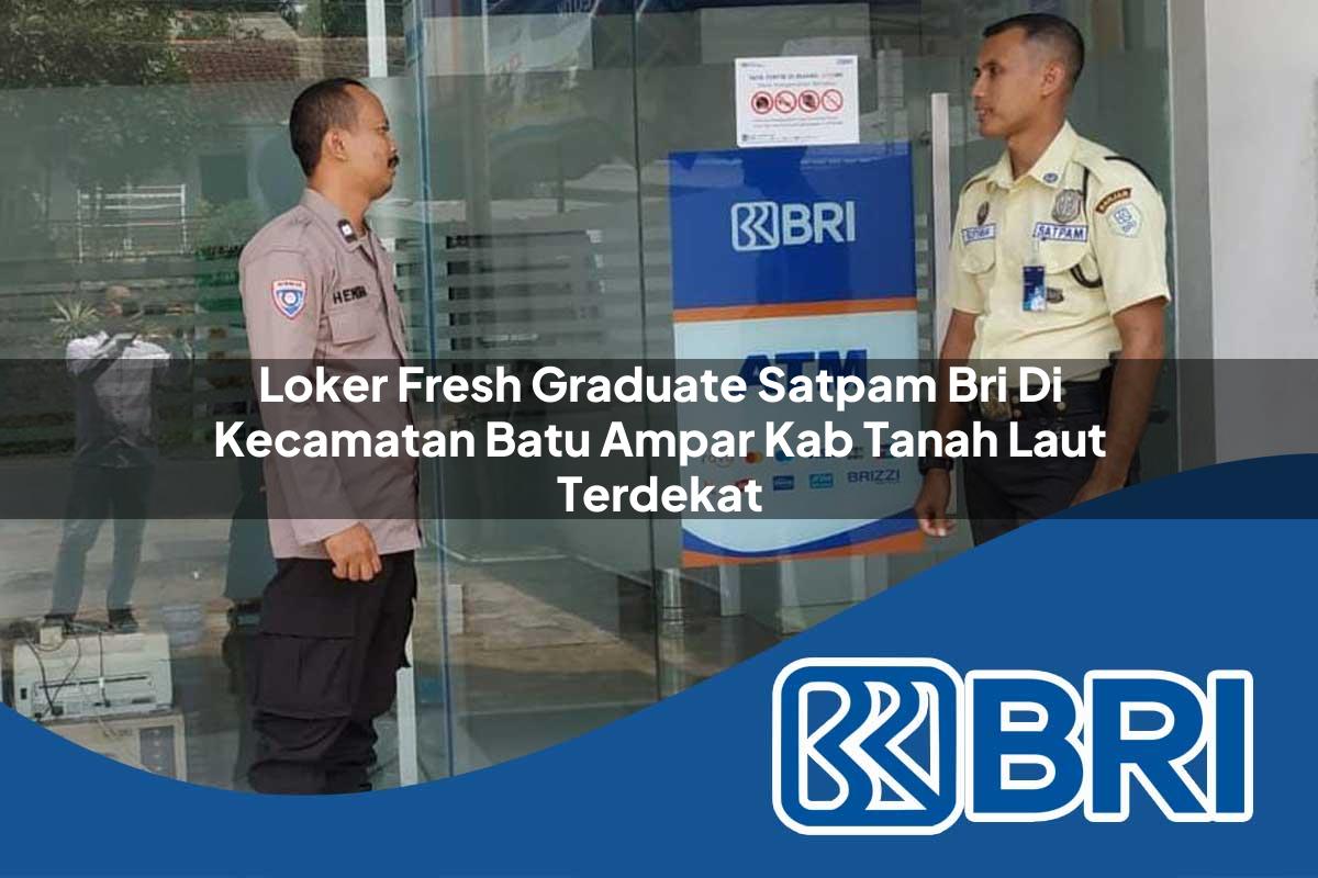 loker fresh graduate satpam bri di kecamatan batu ampar kab tanah laut terdekat 1754463875