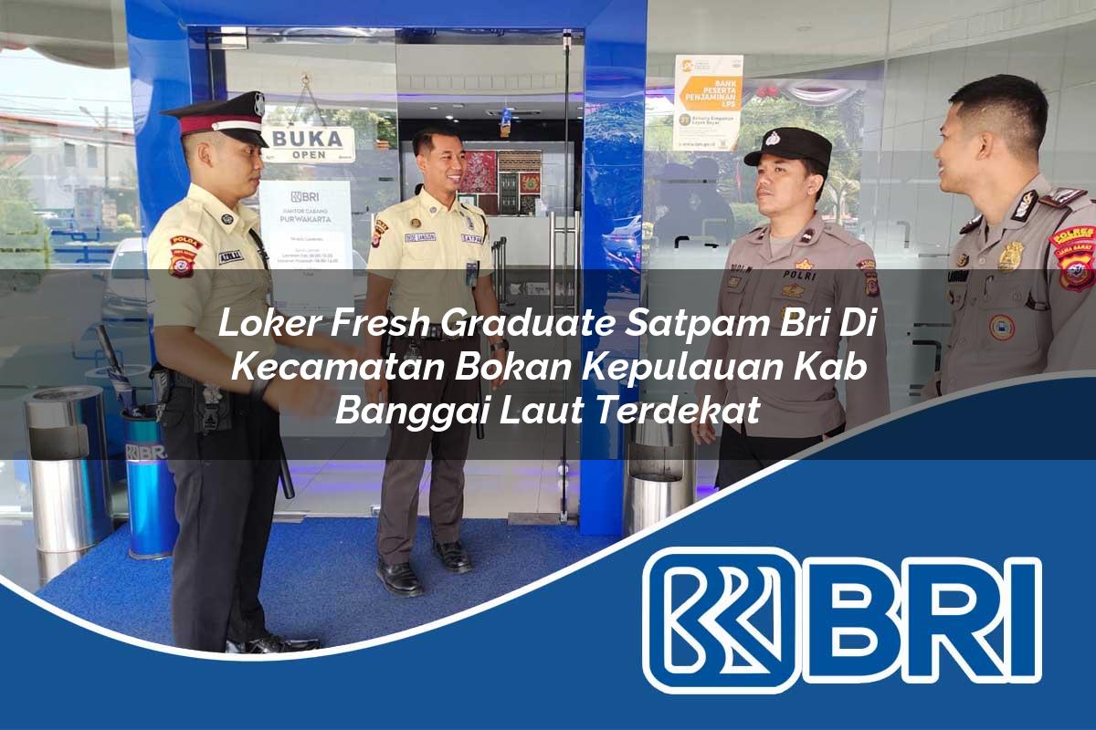 loker fresh graduate satpam bri di kecamatan bokan kepulauan kab banggai laut terdekat 1754186819