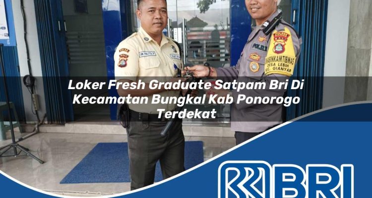 loker fresh graduate satpam bri di kecamatan bungkal kab ponorogo terdekat 1754139402