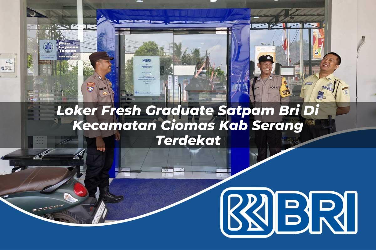 loker fresh graduate satpam bri di kecamatan ciomas kab serang terdekat 1754179018