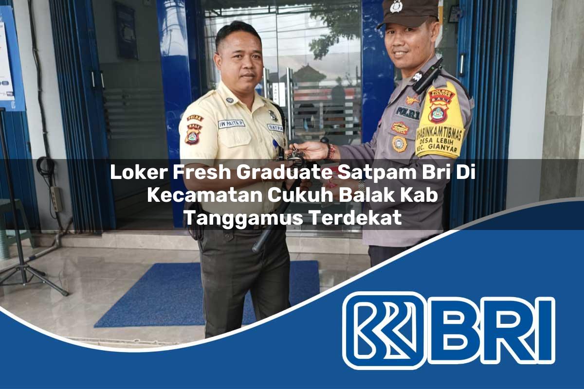 loker fresh graduate satpam bri di kecamatan cukuh balak kab tanggamus terdekat 1754340396