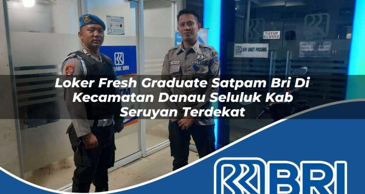 loker fresh graduate satpam bri di kecamatan danau seluluk kab seruyan terdekat 1754264695