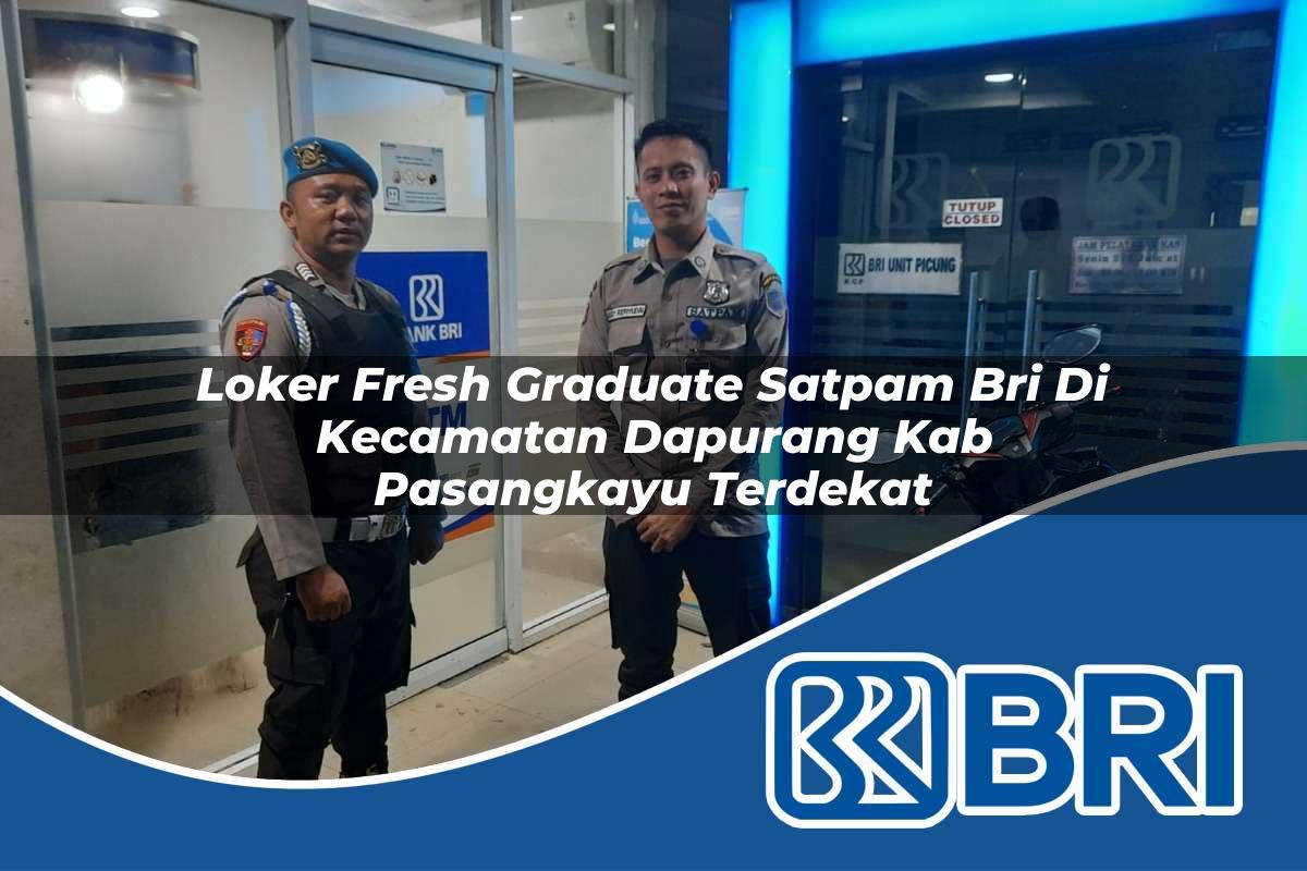 loker fresh graduate satpam bri di kecamatan dapurang kab pasangkayu terdekat 1754081212