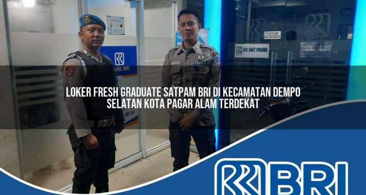 loker fresh graduate satpam bri di kecamatan dempo selatan kota pagar alam terdekat 1754316279