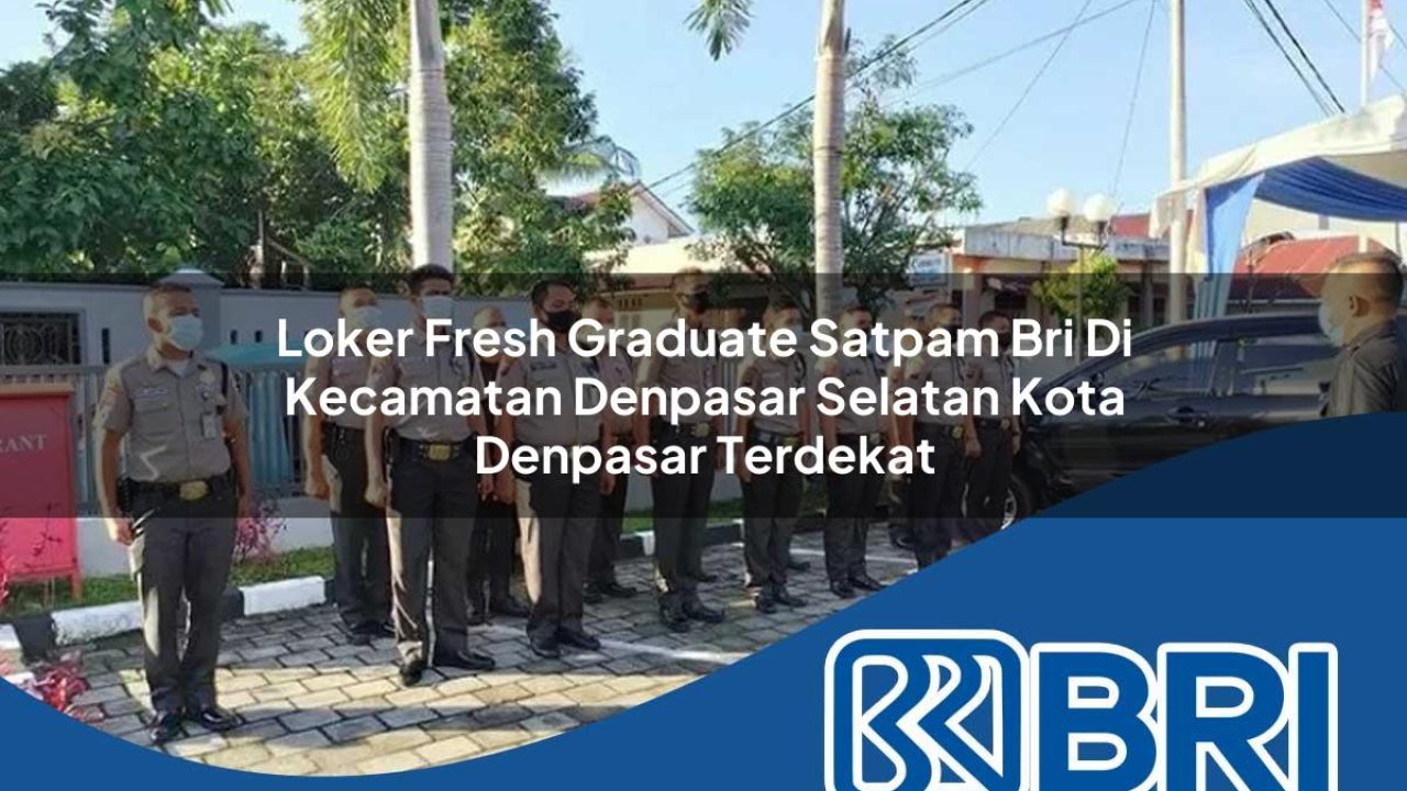 loker fresh graduate satpam bri di kecamatan denpasar selatan kota denpasar terdekat 1754340998