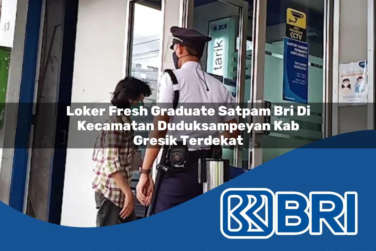 loker fresh graduate satpam bri di kecamatan duduksampeyan kab gresik terdekat 1754581120