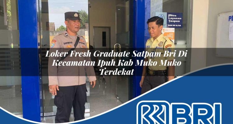 loker fresh graduate satpam bri di kecamatan ipuh kab muko muko terdekat 1754500536