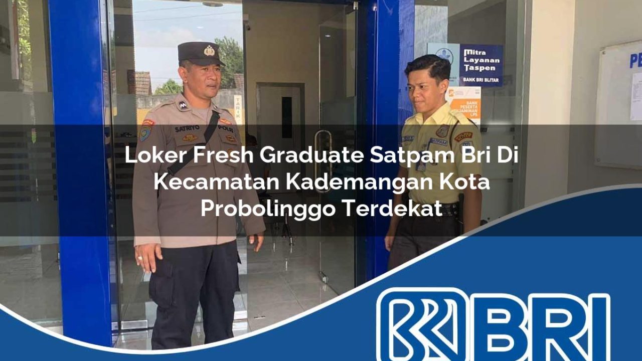 loker fresh graduate satpam bri di kecamatan kademangan kota probolinggo terdekat 1754333797