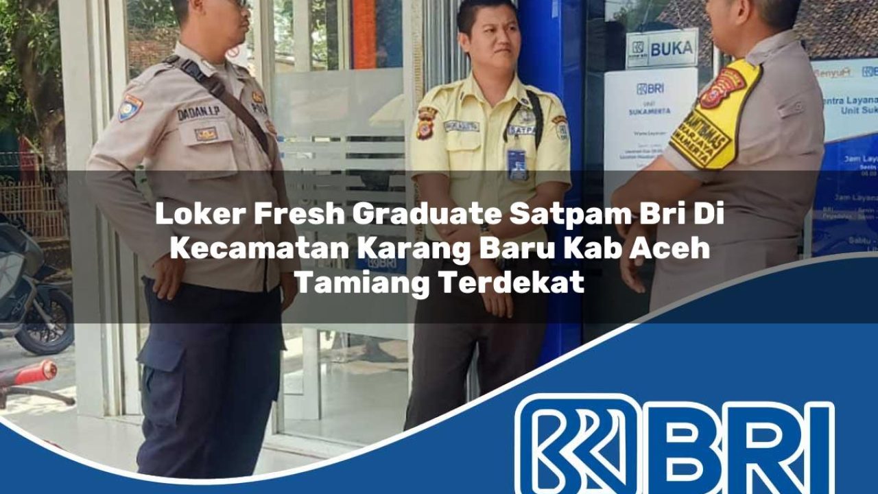 loker-fresh-graduate-satpam-bri-di-kecamatan-karang-baru-kab-aceh-tamiang-terdekat-1754188138.jpg loker fresh graduate satpam bri di kecamatan karang baru kab aceh tamiang terdekat 1754188138