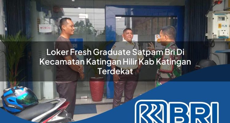 loker fresh graduate satpam bri di kecamatan katingan hilir kab katingan terdekat 1754515354