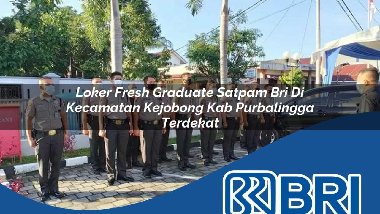 loker fresh graduate satpam bri di kecamatan kejobong kab purbalingga terdekat 1754164981