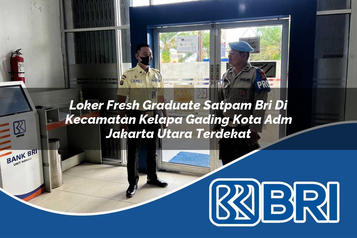 loker fresh graduate satpam bri di kecamatan kelapa gading kota adm jakarta utara terdekat 1754423917