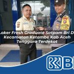 loker fresh graduate satpam bri di kecamatan ketambe kab aceh tenggara terdekat 1754293821