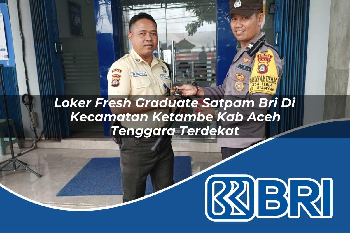 loker fresh graduate satpam bri di kecamatan ketambe kab aceh tenggara terdekat 1754293821