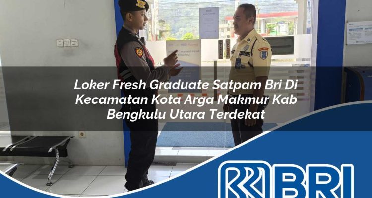 loker fresh graduate satpam bri di kecamatan kota arga makmur kab bengkulu utara terdekat 1754368715