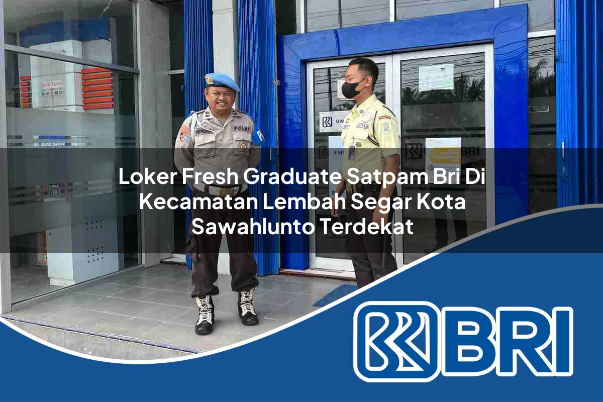 loker fresh graduate satpam bri di kecamatan lembah segar kota sawahlunto terdekat 1754108806
