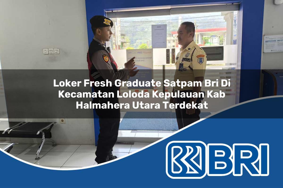 loker fresh graduate satpam bri di kecamatan loloda kepulauan kab halmahera utara terdekat 1754076048