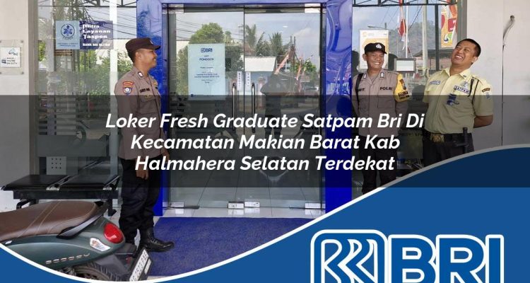 loker fresh graduate satpam bri di kecamatan makian barat kab halmahera selatan terdekat 1754352757