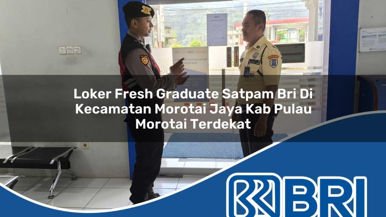 loker fresh graduate satpam bri di kecamatan morotai jaya kab pulau morotai terdekat 1754529249