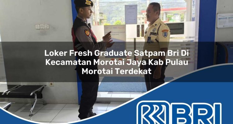loker fresh graduate satpam bri di kecamatan morotai jaya kab pulau morotai terdekat 1754529249