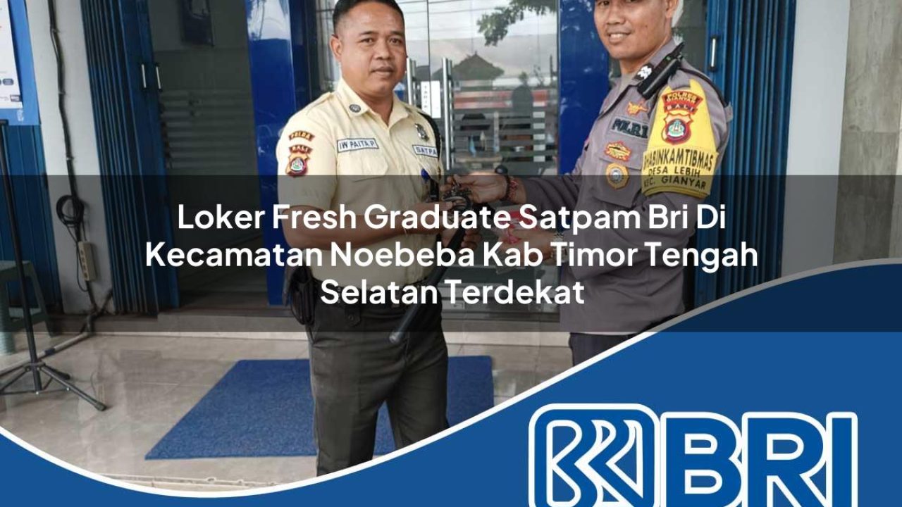 loker fresh graduate satpam bri di kecamatan noebeba kab timor tengah selatan terdekat 1754349996