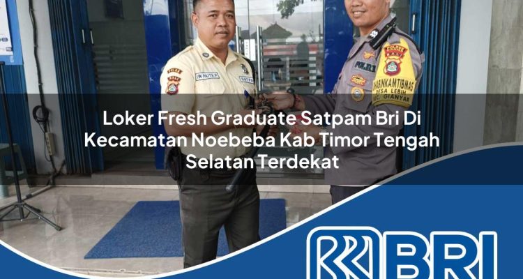 loker fresh graduate satpam bri di kecamatan noebeba kab timor tengah selatan terdekat 1754349996
