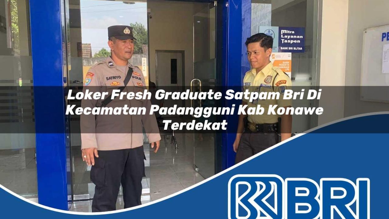 loker fresh graduate satpam bri di kecamatan padangguni kab konawe terdekat 1754559159