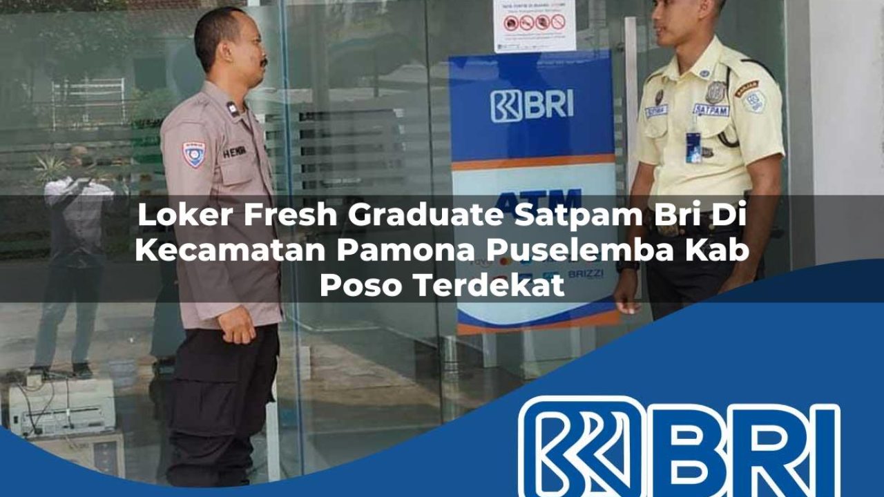 loker fresh graduate satpam bri di kecamatan pamona puselemba kab poso terdekat 1754539117