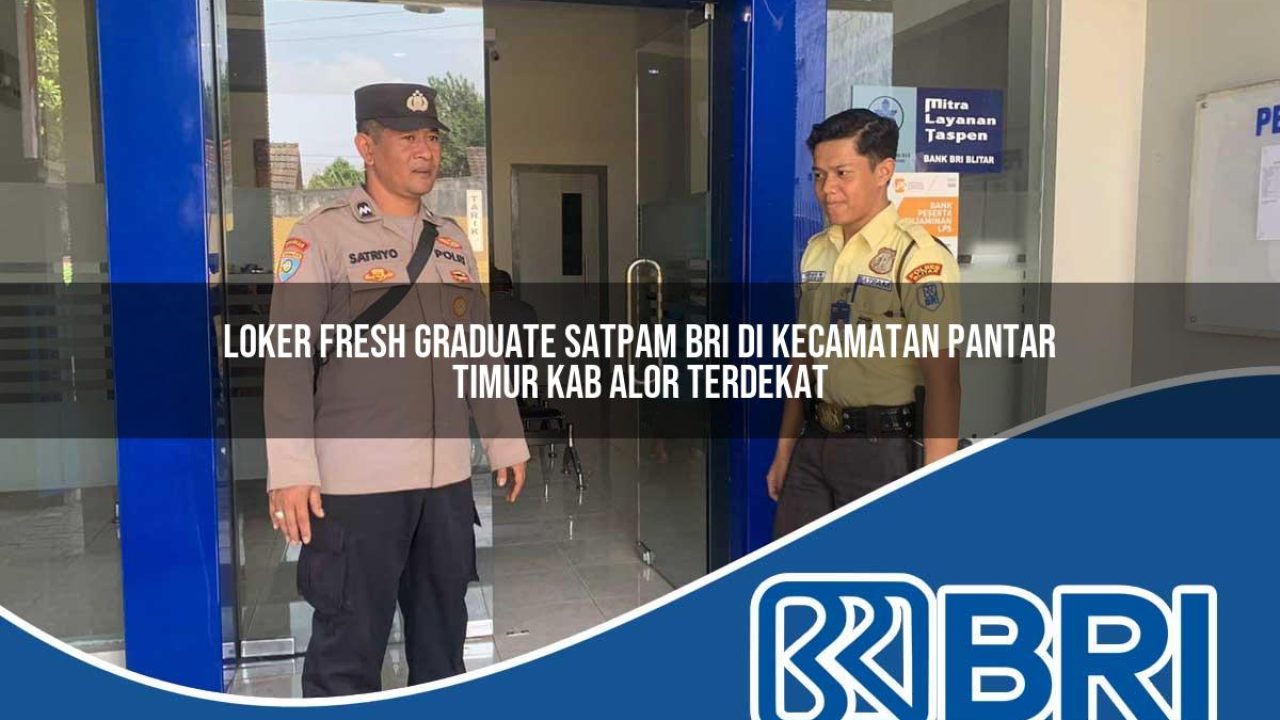 loker fresh graduate satpam bri di kecamatan pantar timur kab alor terdekat 1754264418