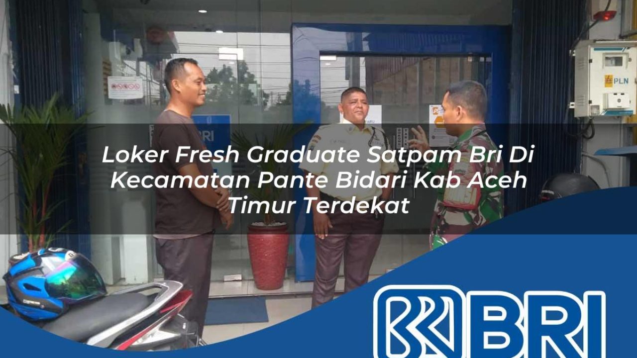 loker-fresh-graduate-satpam-bri-di-kecamatan-pante-bidari-kab-aceh-timur-terdekat-1754205421.jpg loker fresh graduate satpam bri di kecamatan pante bidari kab aceh timur terdekat 1754205421
