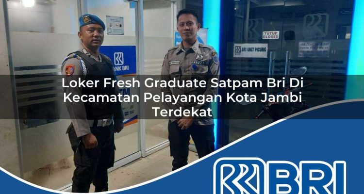 loker fresh graduate satpam bri di kecamatan pelayangan kota jambi terdekat 1754369315