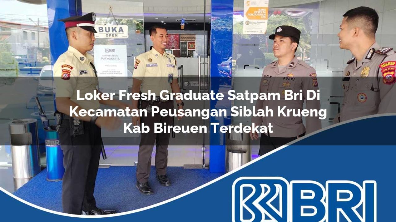 loker fresh graduate satpam bri di kecamatan peusangan siblah krueng kab bireuen terdekat 1754554362