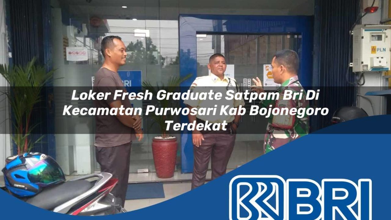 loker fresh graduate satpam bri di kecamatan purwosari kab bojonegoro terdekat 1754101003