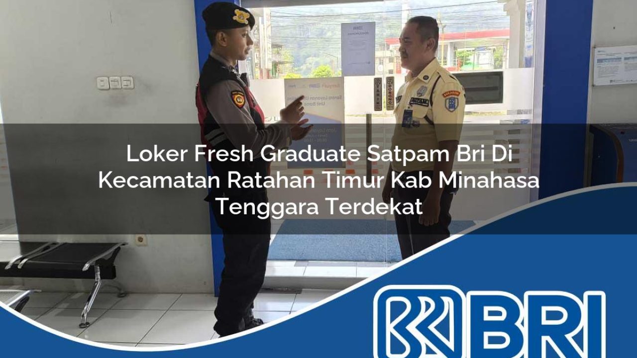 loker fresh graduate satpam bri di kecamatan ratahan timur kab minahasa tenggara terdekat 1754233137