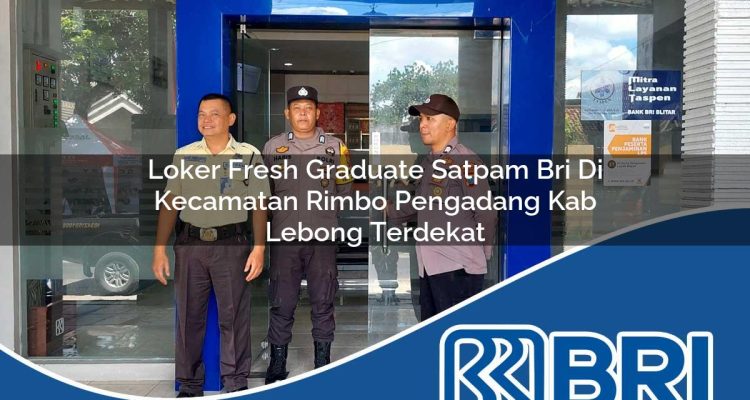 loker fresh graduate satpam bri di kecamatan rimbo pengadang kab lebong terdekat 1754532634