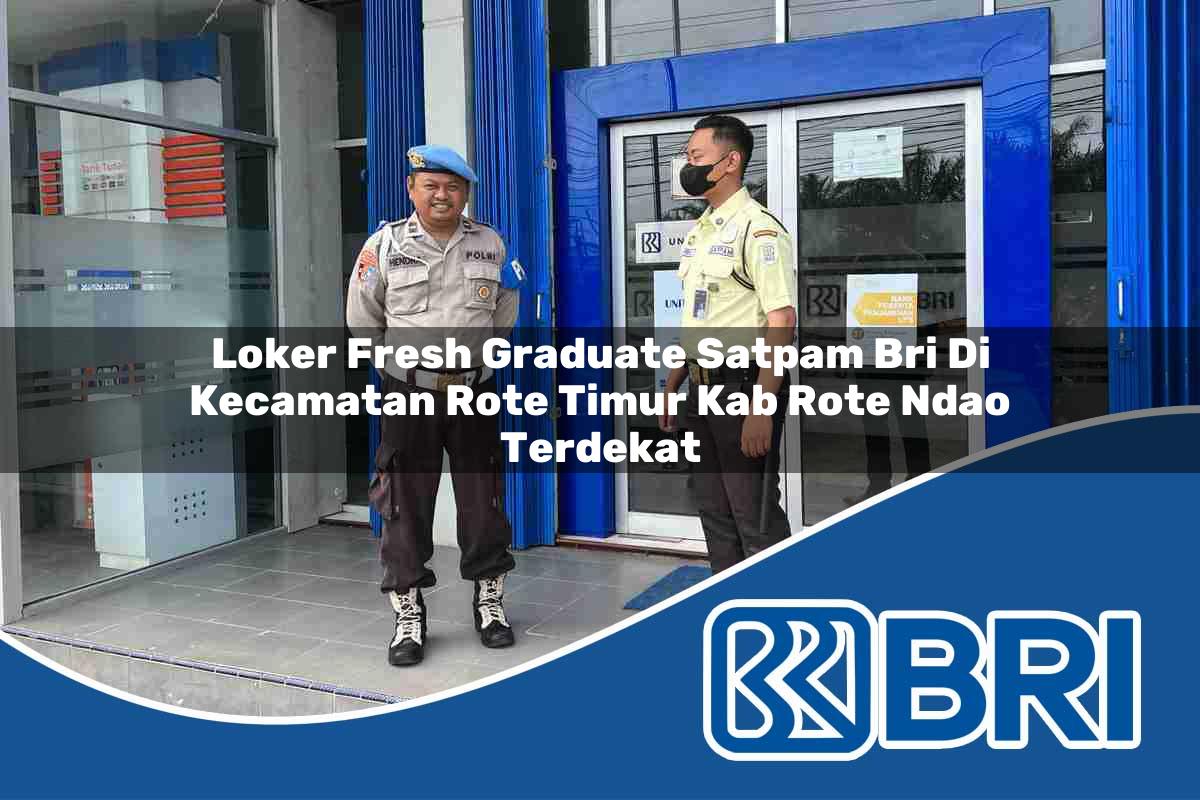 loker fresh graduate satpam bri di kecamatan rote timur kab rote ndao terdekat 1754210585