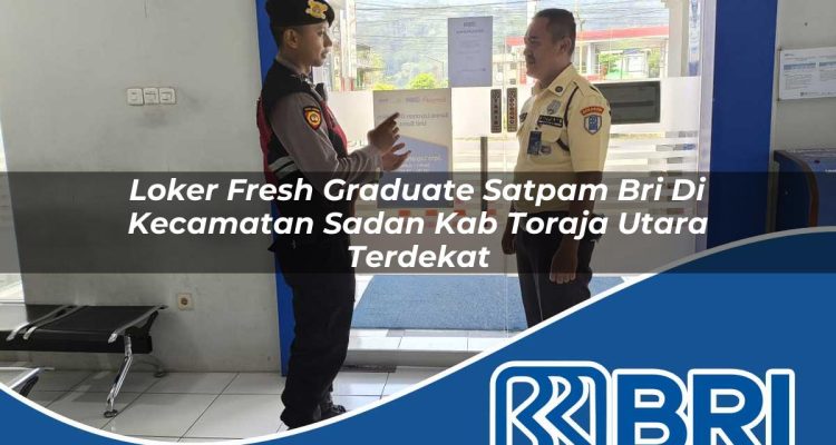 loker fresh graduate satpam bri di kecamatan sadan kab toraja utara terdekat 1754338429