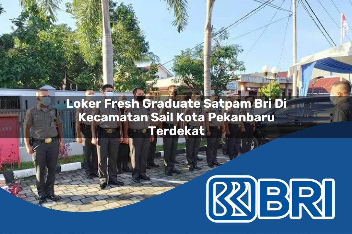 loker-fresh-graduate-satpam-bri-di-kecamatan-sail-kota-pekanbaru-terdekat-1754388636.jpg loker fresh graduate satpam bri di kecamatan sail kota pekanbaru terdekat 1754388636