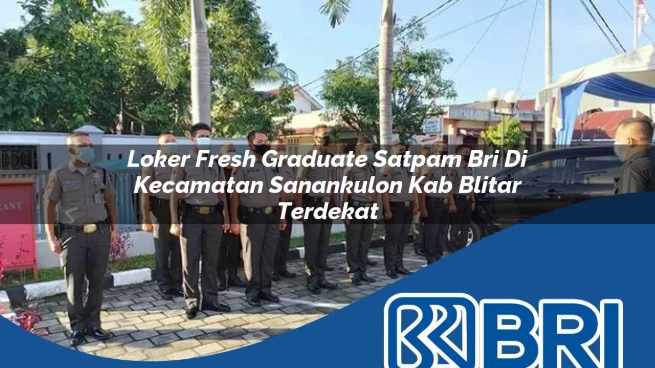 loker fresh graduate satpam bri di kecamatan sanankulon kab blitar terdekat 1754559621