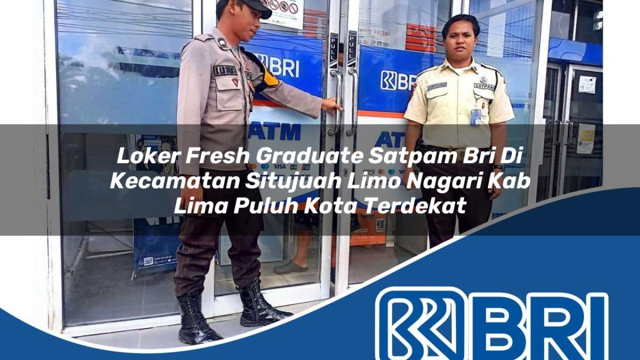 loker fresh graduate satpam bri di kecamatan situjuah limo nagari kab lima puluh kota terdekat 1754350715