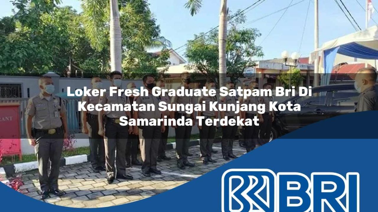 loker fresh graduate satpam bri di kecamatan sungai kunjang kota samarinda terdekat 1754537421