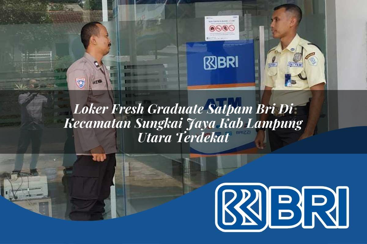 loker fresh graduate satpam bri di kecamatan sungkai jaya kab lampung utara terdekat 1754232621