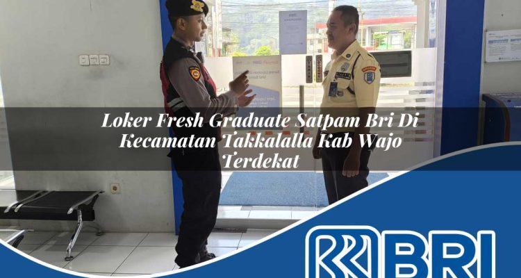 loker fresh graduate satpam bri di kecamatan takkalalla kab wajo terdekat 1754334158
