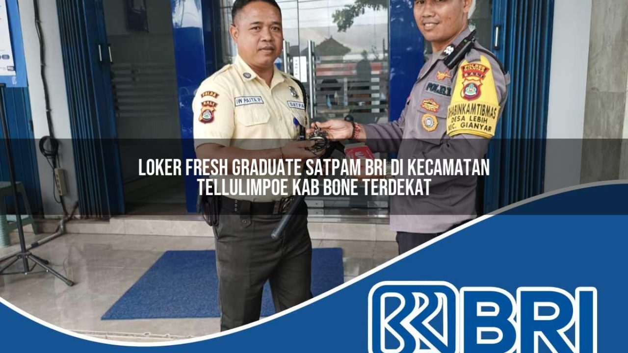 loker fresh graduate satpam bri di kecamatan tellulimpoe kab bone terdekat 1754522079