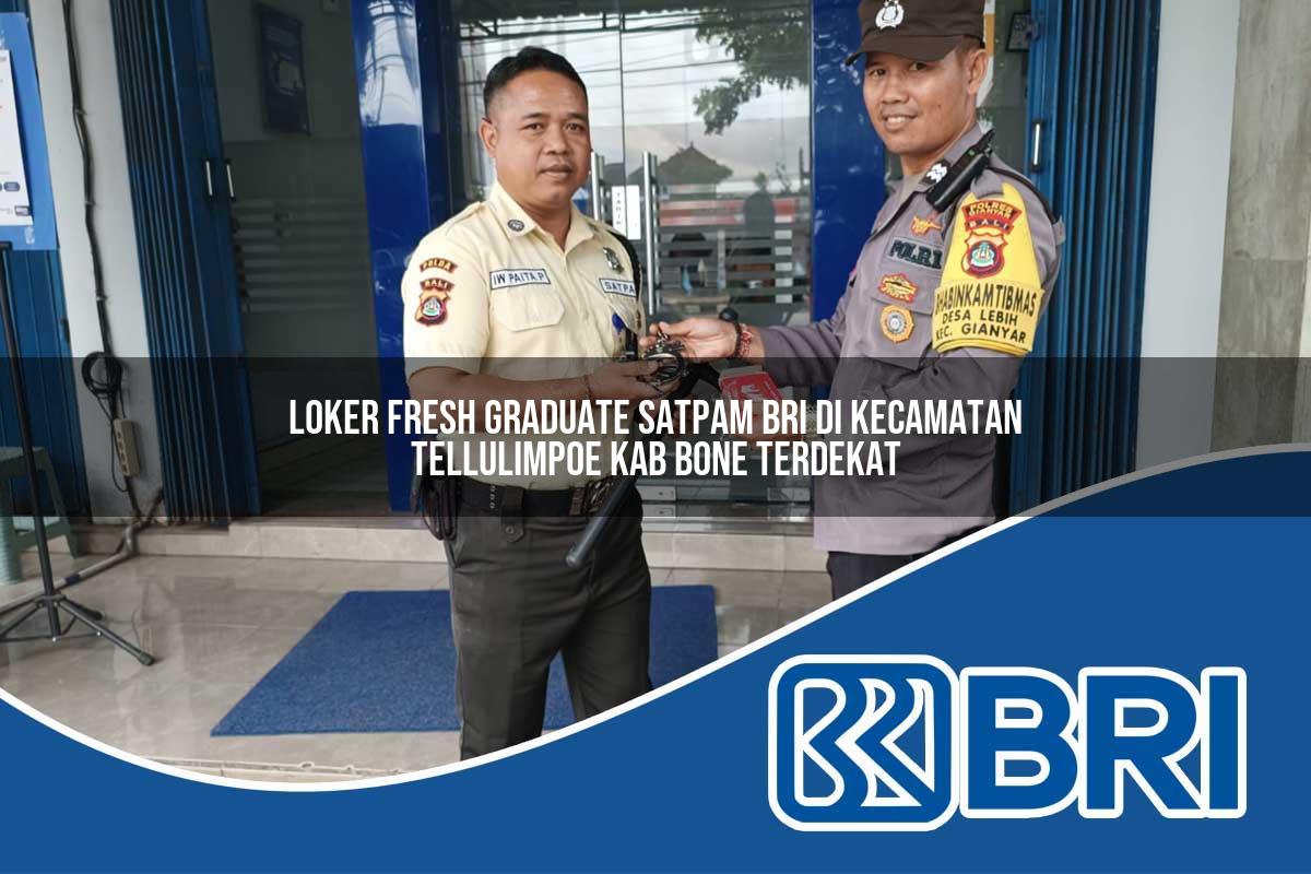loker fresh graduate satpam bri di kecamatan tellulimpoe kab bone terdekat 1754522079