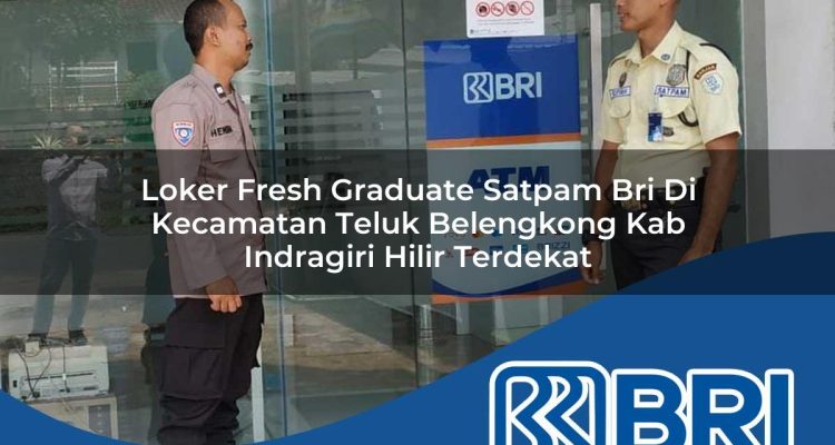 loker fresh graduate satpam bri di kecamatan teluk belengkong kab indragiri hilir terdekat 1754292020