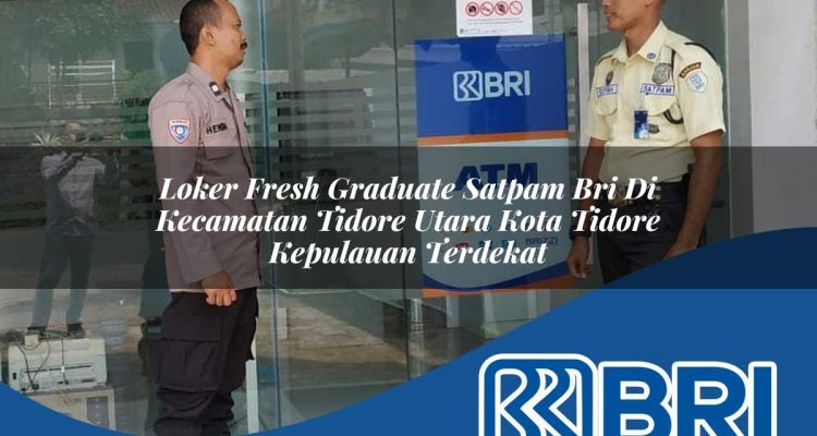 loker fresh graduate satpam bri di kecamatan tidore utara kota tidore kepulauan terdekat 1754312079