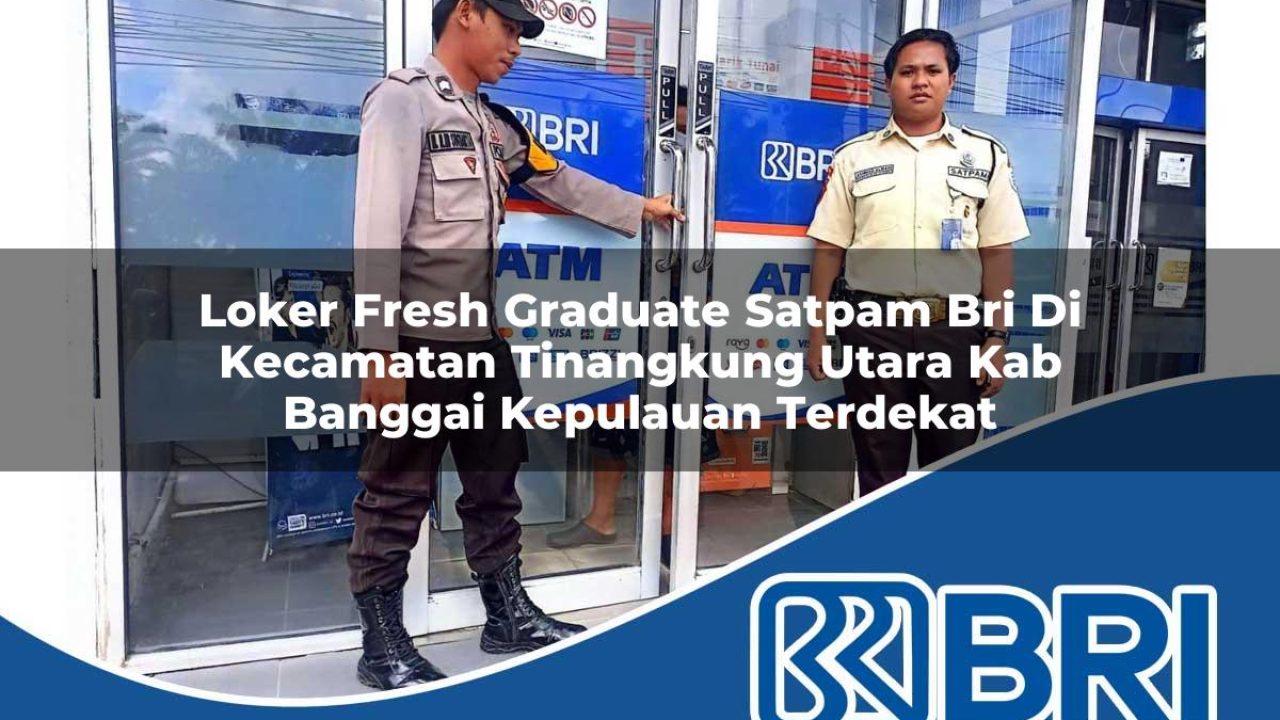 loker fresh graduate satpam bri di kecamatan tinangkung utara kab banggai kepulauan terdekat 1754413597