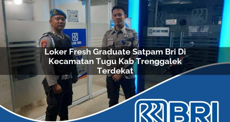 loker fresh graduate satpam bri di kecamatan tugu kab trenggalek terdekat 1754250618